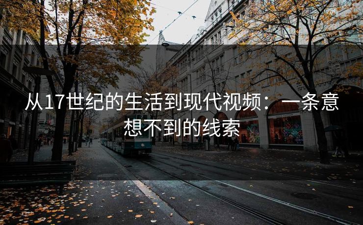从17世纪的生活到现代视频：一条意想不到的线索
